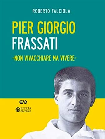 23 Pieri Giorgio Frassati Non vivacchiare ma vivere Roberto Falciola